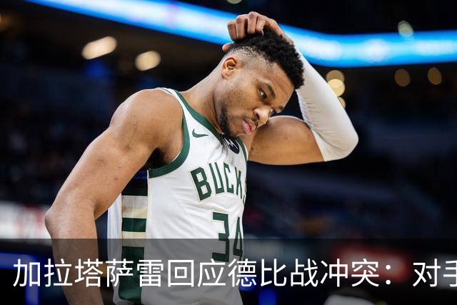 加拉塔萨雷回应德比战冲突：对手挑衅在先，袭击我方队长不可接受